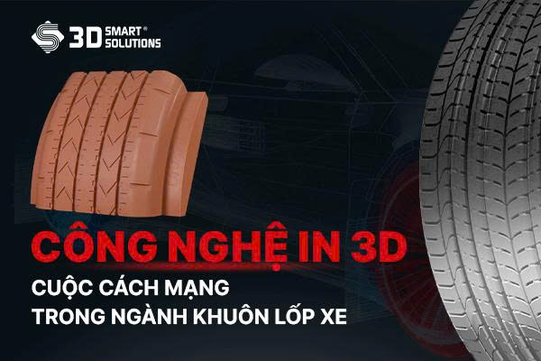 Công Nghệ In 3D Đã Tạo Ra Cuộc Cách Mạng Trong Ngành Khuôn Lốp Xe Như Thế Nào ?